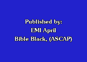 Published byz
EM! April

Bible Black, (ASCAP)
