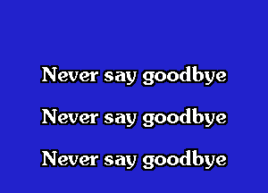 Never say goodbye

Never say goodbye

Never say goodbye