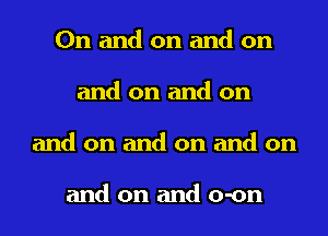 0n and on and on
and on and on
and on and on and on

and on and o-on