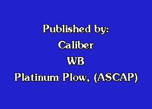 Published byz
Caliber

WB
Platinum Plow, (ASCAP)