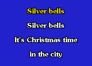 Silver bells
Silver bells

It's Christmas time

in the city