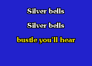 Silver bells
Silver bells

bustle you'll hear