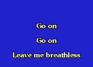 Goon
Goon

Leave me breathless