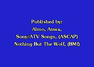 Published byz
Almo, Anwa,

SonyIATV Songs, (ASCAP)
Nothing But The Wolf, (BMI)