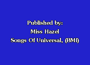 Published bw
Miss Hazel

Songs Of Universal, (BM!)