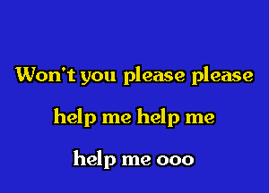 Won't you please please

help me help me

help me 000