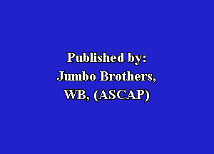 Published byz

Jumbo Brothers,
WB, (ASCAP)