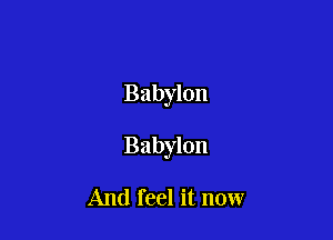 Babylon

Babylon

And feel it now