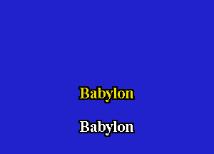 Babylon

Babylon