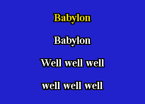 Babylon

Babylon

Well well well

well well well