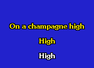On a champagne high

High
High