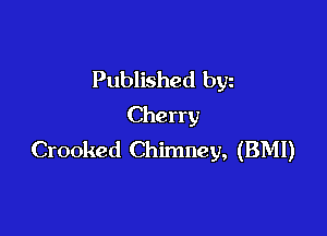 Published byz
Cherry

Crooked Chimney, (BMI)