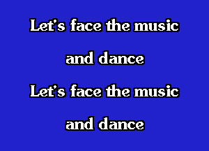 Let's face the music
and dance
Let's face the music

and dance