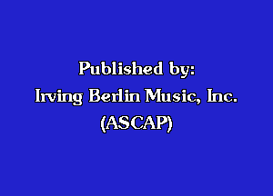 Published byz
Irving Berlin Music, Inc.

(AS CAP)