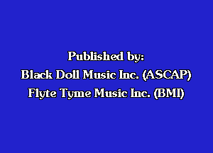 Published bgn
Black Doll Music Inc. (ASCAP)
Flyte Tyme Music Inc. (BMI)