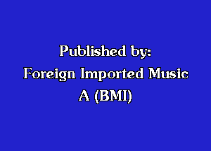 Published byz

Foreign Imported Music

A (BM!)