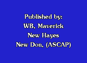 Published bgn
WB, Maverick

New Hayes
New Don, (ASCAP)