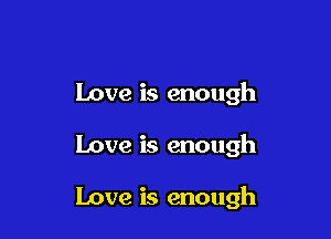 Love is enough

Love is enough

Love is enough