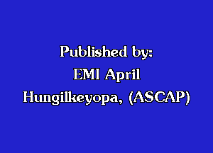 Published byz
EMI April

Hungilkeyopa, (ASCAP)
