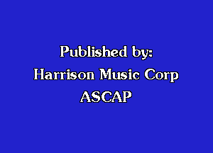 Published byz

Harrison Music Corp

ASCAP