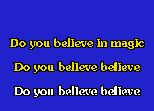 Do you believe in magic

Do you believe believe

Do you believe believe