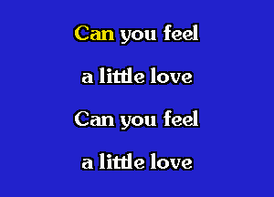 Can you feel

a little love

Can you feel

a little love