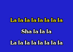 La la la la la la la la
Sha la la la

lalalalalalala la