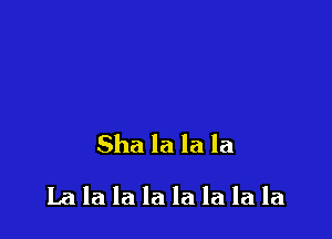 Sha la la la

lalalalalalala la