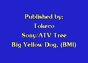Published byz

Tokeco

SonWATV Tree
Big Yellow Dog, (BMI)