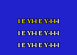 I E Yl-I E Y-I-I-I
I E YI-l E Y-l-l-I

l E YI-l E Y-l-I-I