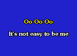 00 00 00

It's not easy to be me