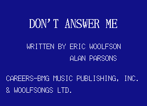 DOW T ANSWER ME

WRITTEN BY ERIC NOOLFSON
QLQN PQRSONS

CQREERS-BMG MUSIC PUBLISHING, INC.
NOOLFSONGS LTD.