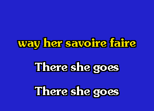 way her savoire faire

There she goes

There she goes