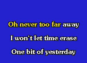 0h never too far away
I won't let time erase

One bit of yesterday