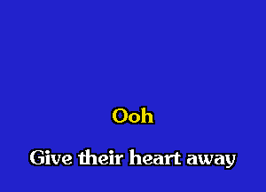 Ooh

Give their heart away
