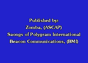 Published by
Zomba, (ASCAP)
Saongs of Polygram International

Beacon Communi cati ons, (BMI)
