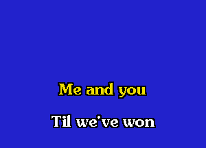 Me and you

Til we've won