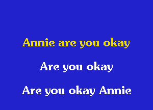 Annie are you okay

Are you okay

Are you okay Amie