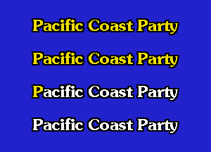 Pacific Coast Party
Pacific Coast Party
Pacific Coast Party
Pacific Coast Party