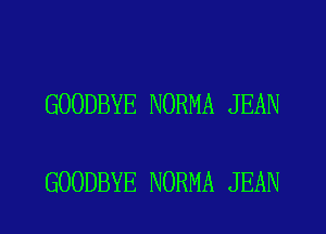 GOODBYE NORMA JEAN

GOODBYE NORMA JEAN