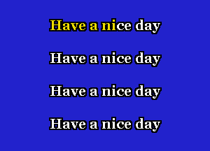 Have a nice day
Have a nice day

Have a nice day

Have a nice day