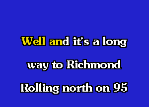 Well and it's a long

way to Richmond

Rolling north on 95