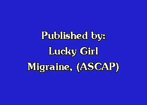 Published byz
Lucky Girl

Migraine, (ASCAP)