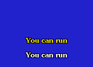 You can run

You can run