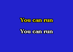 You can run

You can run