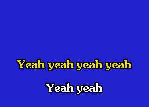 Yeah yeah yeah yeah

Yeah yeah