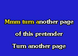 Mmm turn another page
of this pretender

Tum another page