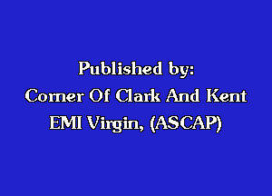 Published byz
Corner Of Clark And Kent

EMI Virgin, (ASCAP)