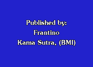 Published byz

Fra ntino

Kama Sutra, (BMI)