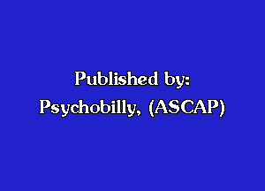 Published byz

Psychobilly, (ASCAP)